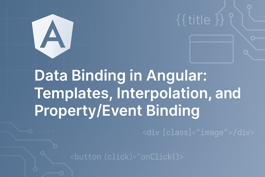 Data Binding in Angular: Templates, Interpolation, and Property/Event Binding